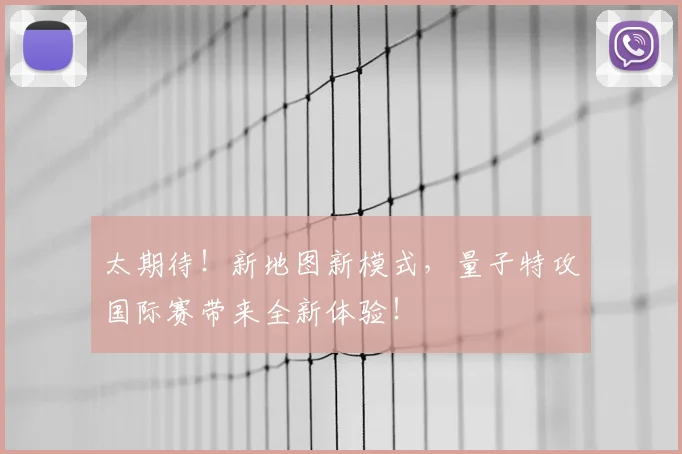 太期待！新地图新模式，量子特攻国际赛带来全新体验！