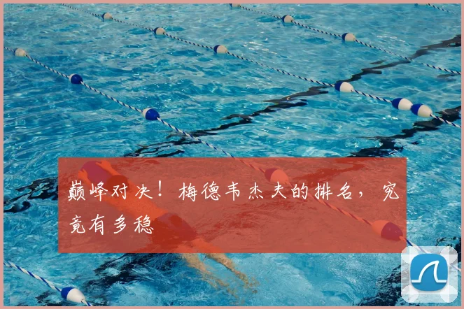 巅峰对决!梅德韦杰夫的排名,究竟有多稳