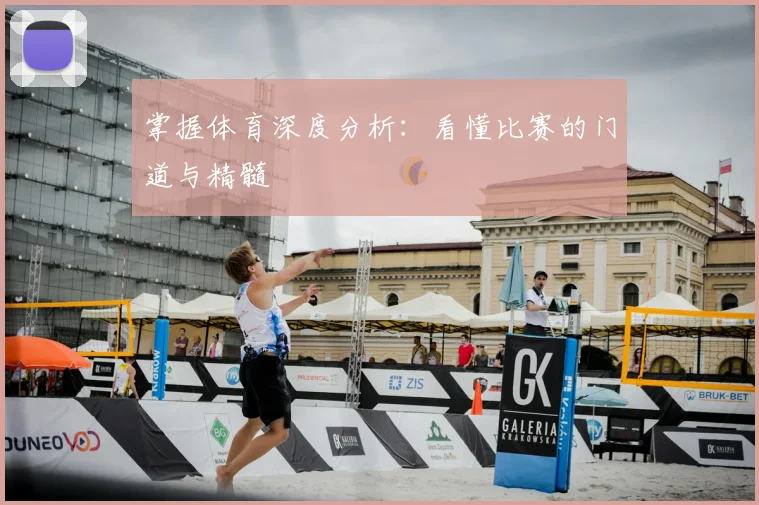掌握体育深度分析:看懂比赛的门道与精髓