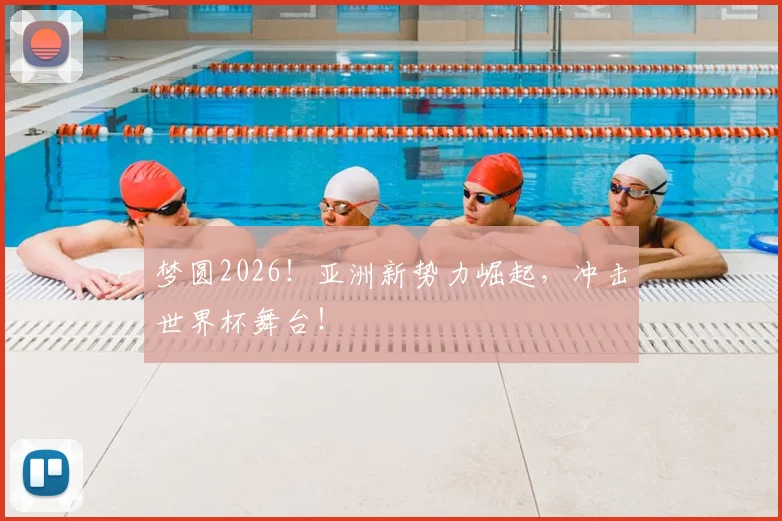 梦圆2026！亚洲新势力崛起，冲击世界杯舞台！