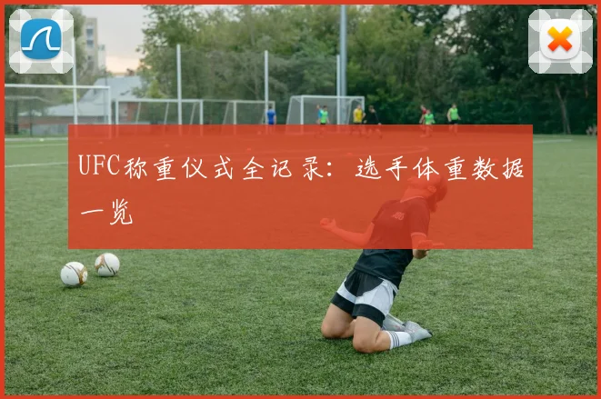 UFC称重仪式全记录：选手体重数据一览
