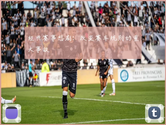 经典赛事悲剧：改变赛车规则的重大事故