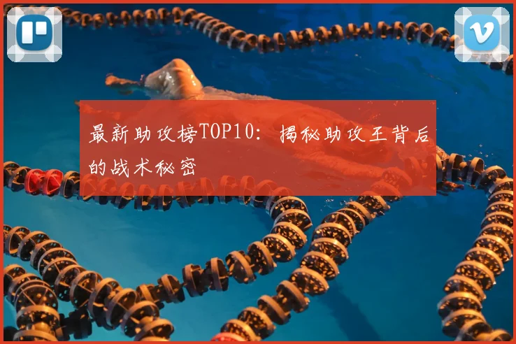 最新助攻榜TOP10：揭秘助攻王背后的战术秘密