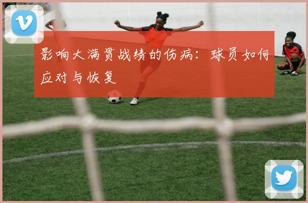 影响大满贯战绩的伤病：球员如何应对与恢复
